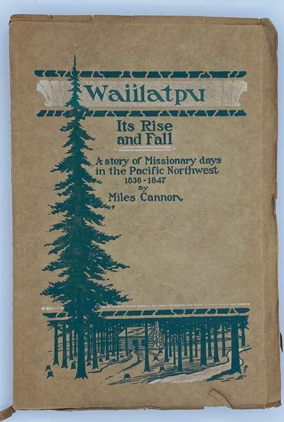Waiilatpu: Its Rise and Fall, 1836-1847. A Story of Pioneer Days in the Pacific Northwest Based Entirely Upon Historical Research