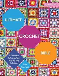 Ultimate Crochet Bible: A Complete Reference with Step-by-Step Techniques