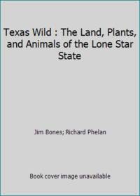 TEXAS WILD ~ The land, plants, and animals of the Lone Star State