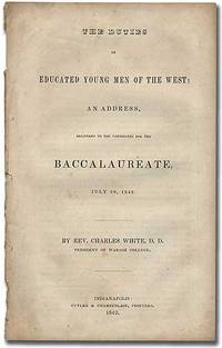 The Duties of Educated Young Men of the West; An Address delivered to the Candidates for the Baccalaureate, July 20, 1842 by Rev. Charles WHITE - First Edition - 1842 - from Between the Covers- Rare Books, Inc. ABAA (SKU: 292214)
