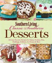 Classic Southern Desserts: All-Time Favorite Recipes for Cakes, Cookies, Pies, Puddings,...