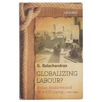 Globalizing Labour? Indian Seafarers and World Shipping, c. 1870 - 1945 by G Balachandran - First edition - 2012 - from Kate Mitas, Bookseller (SKU: 1267)