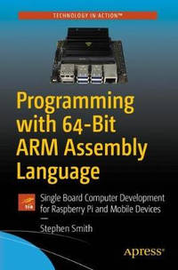 Programming with 64-Bit ARM Assembly Language: Single Board Computer Development for Raspberry Pi...