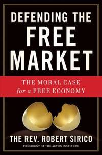 Defending the Free Market : The Moral Case for a Free Economy