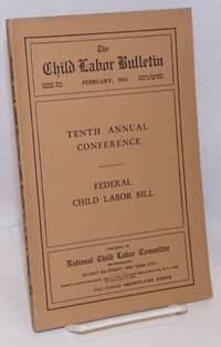 Tenth annual conference: The federal child labor bill Program of Tenth Annual Conference on Child Labor, New Orleans, LA., March 15-18, 1914 with a copy of the Federal Chilc Laobr Bill and a memorandum on its constitutionality by National Child Labor Committee - 1914