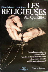 Les Religieuses Au Quebec: Au-Dela Des Prejuges, Qui Sont-Elles?, Quelle a ete Leur Implication...