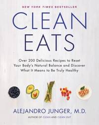 Clean Eats : Over 200 Delicious Recipes to Reset Your Body's Natural Balance and Discover What It...