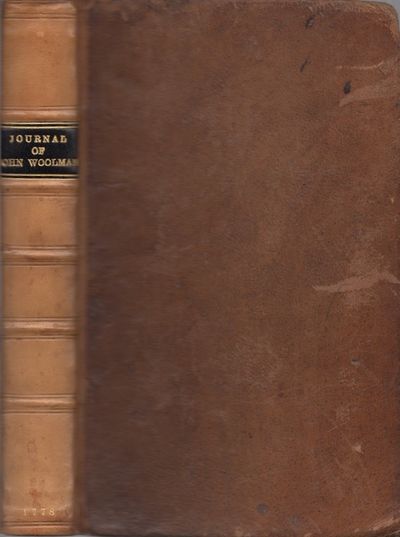 A Journal of the Life, Gospel Labours, and Christian Experiences of that Faithful Minister of Jesus Christ, John Woolman, Late of Mount Holly, in the Province of New Jersey, North America