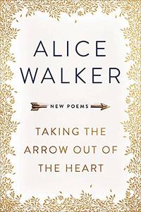 Taking the Arrow out of the Heart: New Poems by Alice Walker