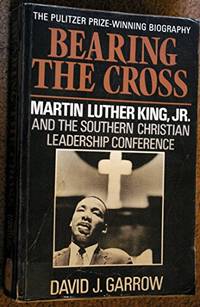 Bearing the Cross: Martin Luther King, Jr., and the Southern Christian Leadership Conference by Garrow, David J