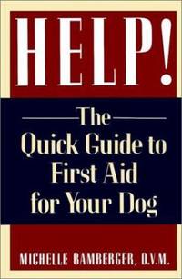 Help! : The Quick Guide to First Aid for Your Dog