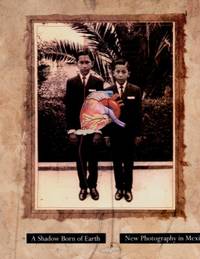 A Shadow Born of Earth: New Photography in Mexico