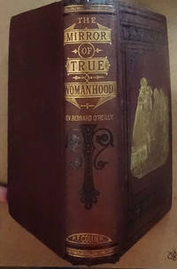 The Mirror of True Womanhood, A Book of Instruction, 1878, Sixth Edition by O'Reilly, Bernard - 1878