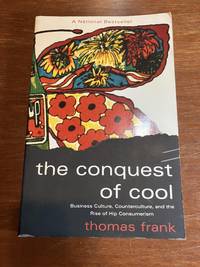 The Conquest of Cool: Business Culture, Counterculture, and the Rise of Hip Consumerism