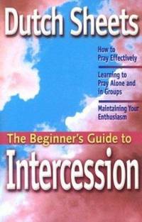 The Beginner's Guide to Intercession : How to Pray Effectively