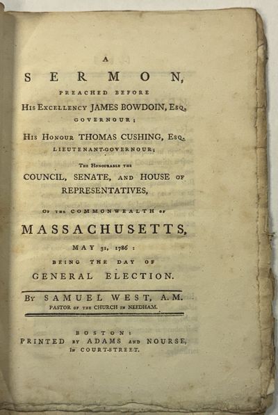 A SERMON, PREACHED BEFORE HIS EXCELLENCY JAMES BOWDOIN, ESQ. GOVERNOUR; HIS HONOUR THOMAS CUSHING, ESQ. LIEUTENANT-GOVERNOUR; THE HONOURABLE THE COUNCIL, SENATE, AND HOUSE OF REPRESENTATIVES, OF THE COMMONWEALTH OF MASSACHUSETTS, MAY 31, 1786: BEING THE DAY OF GENERAL ELECTION. BY...PASTOR OF THE CHURCH IN NEEDHAM