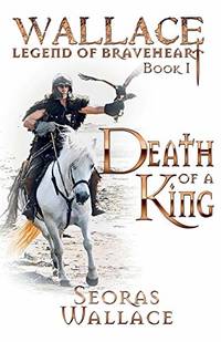 Death Of A King: 1 (William Wallace - Legend of Braveheart - Book)