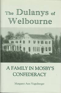 THE DULANYS OF WELBOURNE: A FAMILY IN MOSBY&#039;S CONFEDERACY. by Vogtsberger, Margaret Ann - 1995