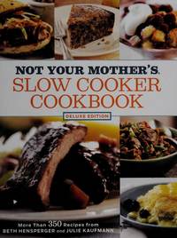Not Your Mother's Slow Cooker Cookbook More Than 350 Recipes