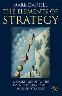 Elements of Strategy: A Pocket Guide to the Essence of Successful Business Strategy