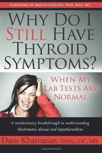Why Do I Still Have Thyroid Symptoms? When My Lab Tests Are Normal: A revolutionary breakthrough...