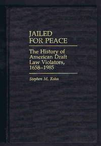 Jailed for Peace: The History of American Draft Law Violators, 1658-1985 (Contributions in Economics and Economic History,)