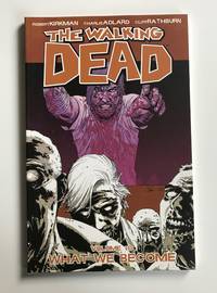 The Walking Dead Volume 10: What We Become by Robert Kirkman - 2009