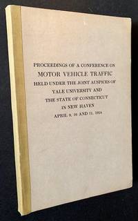 Proceedings of a Conference on Motor Vehicle Traffic: With Special Reference to Regulation, Control, and Safe Operation, Held under the Joint Auspices of Yale University and the State of Connecticut in New Haven -- April 9th, 10th and 11th, 1924 (The Uncommon 1924 1st Edition)