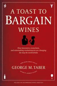 A Toast to Bargain Wines : How Innovators, Iconoclasts, and Winemaking Revolutionaries Are...