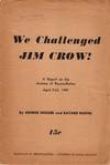 We Challenged Jim Crow! A Report on the Journey of Reconciliation. April 9-23, 1947