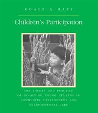 Children's Participation: The Theory and Practice of Involving Young Citizens in Community...