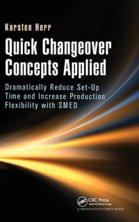 Quick Changeover Concepts Applied: Dramatically Reduce Set-Up Time and Increase Production...