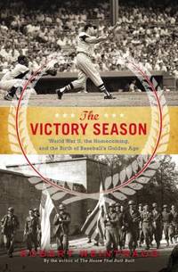 The Victory Season : The End of World War II and the Birth of Baseball's Golden Age