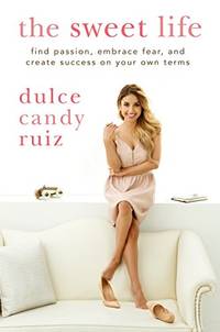 Sweet Life, The: Find Passion, Embrace Fear, and Create Success on Your Own Terms