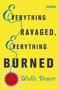 Everything Ravaged, Everything Burned : Stories