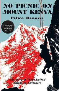 No Picnic on Mount Kenya: The Story of Three POWs' Escape to Adventure