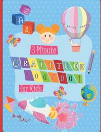 3 Minute Gratitude Journal for Kids: A Notebook With Prompts to Teach Children to Practice Gratitude and Mindfulness in a Creative & Fun Way , Daily Writing, Mindfulness, and Happiness for Children, (Positive Kids Activity Books) .