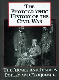 Photographic History of the Civil War: The Armies and the Leaders Poetry and Eloquence v. 5