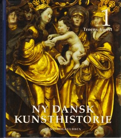 Ny dansk Kunsthistorie. Bd. 1: Troens kunst