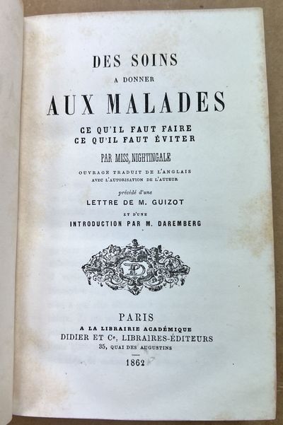 Des SOINS A DONNER Aux MALALADES [Notes on Nursing]. Ce Qu'il Faut Faire Ce Qu'il Faut Eviter. Par Miss Nightingale Ouvrage Traduit de L'Anglais avec L'Autorisation de L'Authur. Precede d'une Lettre de M. Guizot et d'une Introduction par M. Daremberg