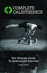 Complete Calisthenics: The Ultimate Guide to Bodyweight Exercise