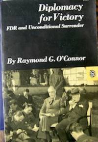 Diplomacy for Victory: FDR and Unconditional Surrender by O&#39;Connor, Raymond Gish