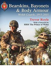 Bearskins, Bayonets and Body Armour: Welsh Guards 1915-2015