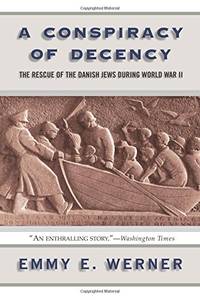 A Conspiracy Of Decency: The Rescue Of The Danish Jews During World War II