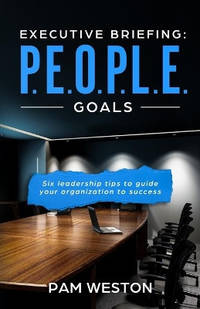 Executive Briefing: P.E.O.P.L.E. Goals: Six leadership tips to help guide your organization to...