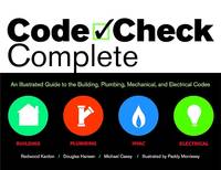 Code Check Complete An Illustrated Guide to Building, Plumbing, Mechanical, and Electrical Codes