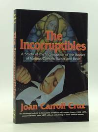 THE INCORRUPTIBLES: A Study of the Incorruption of the Bodies of Various Catholic Saints and Beati by Joan Carroll Cruz - 1977