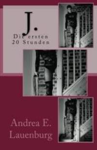 J. - Die ersten 20 Stunden (German Edition)