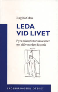 Leda vid livet. Fyra mikrohistoriska essäer om…