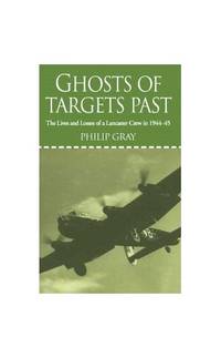 Ghosts of Targets Past: The Lives and Losses of a Lancaster Crew in 1944-45